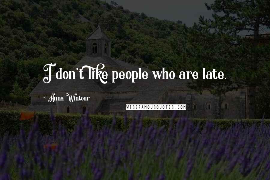 Anna Wintour Quotes: I don't like people who are late.