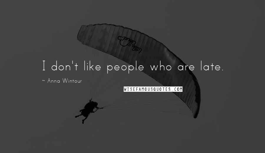 Anna Wintour Quotes: I don't like people who are late.