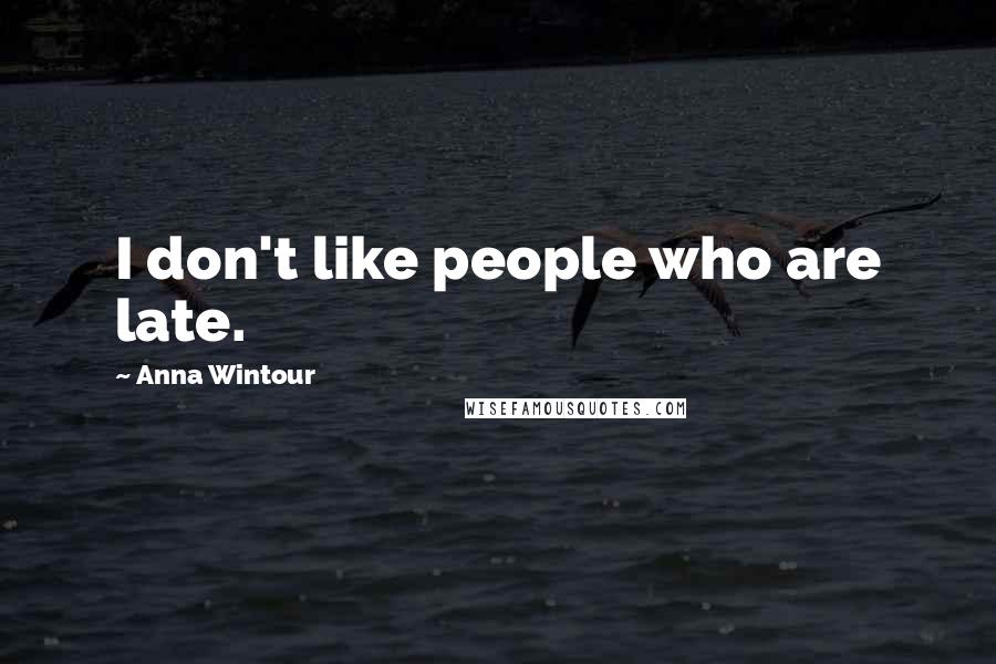 Anna Wintour Quotes: I don't like people who are late.