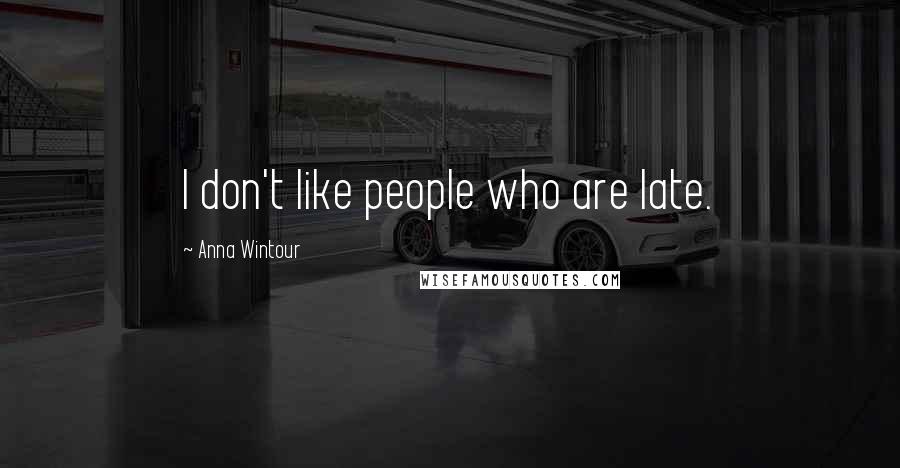 Anna Wintour Quotes: I don't like people who are late.