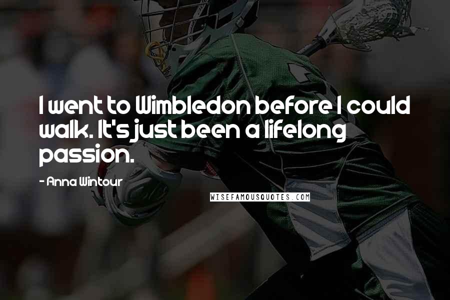 Anna Wintour Quotes: I went to Wimbledon before I could walk. It's just been a lifelong passion.