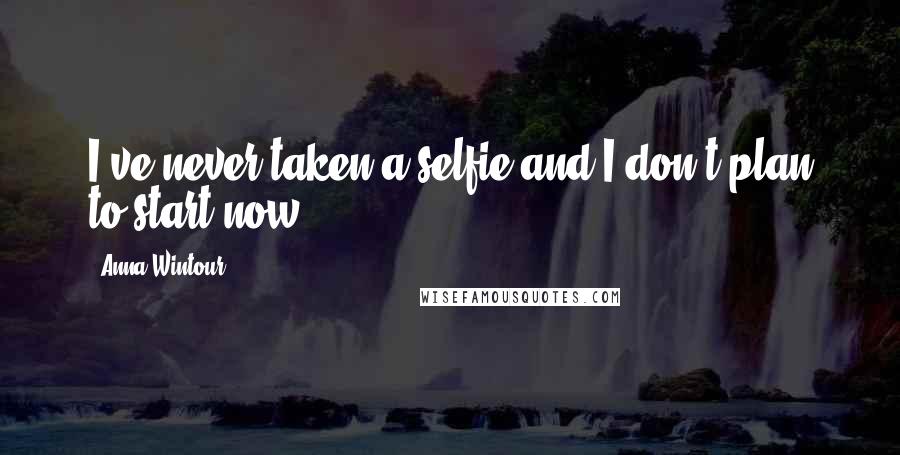 Anna Wintour Quotes: I've never taken a selfie and I don't plan to start now,