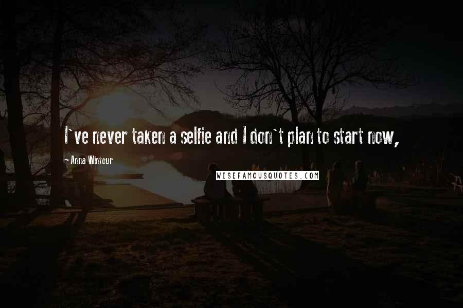 Anna Wintour Quotes: I've never taken a selfie and I don't plan to start now,