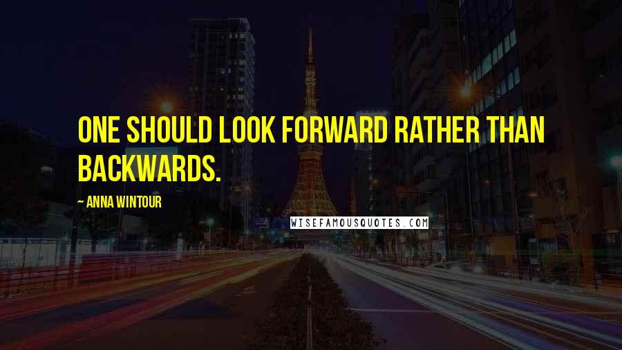 Anna Wintour Quotes: One should look forward rather than backwards.