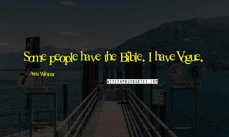 Anna Wintour Quotes: Some people have the Bible. I have Vogue.