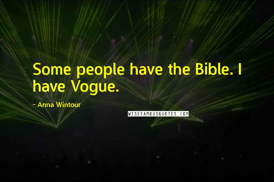 Anna Wintour Quotes: Some people have the Bible. I have Vogue.