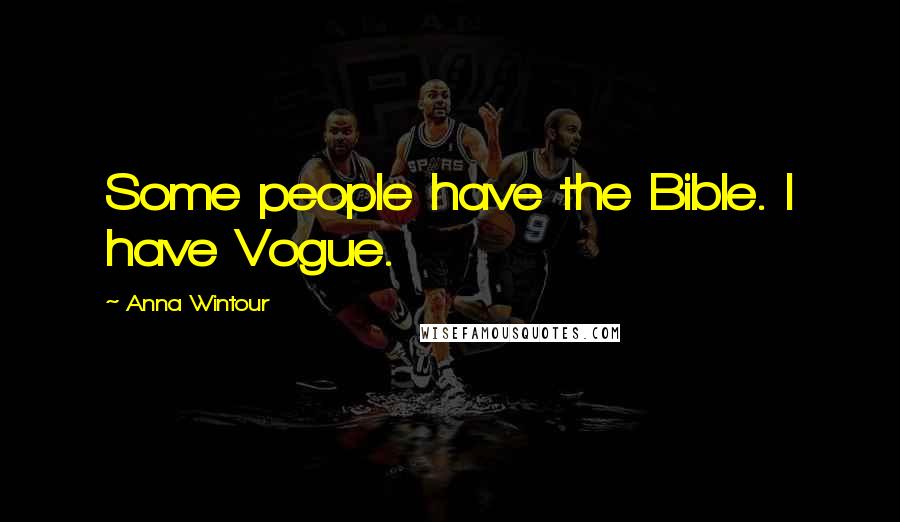 Anna Wintour Quotes: Some people have the Bible. I have Vogue.