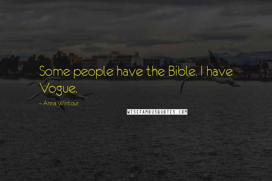 Anna Wintour Quotes: Some people have the Bible. I have Vogue.