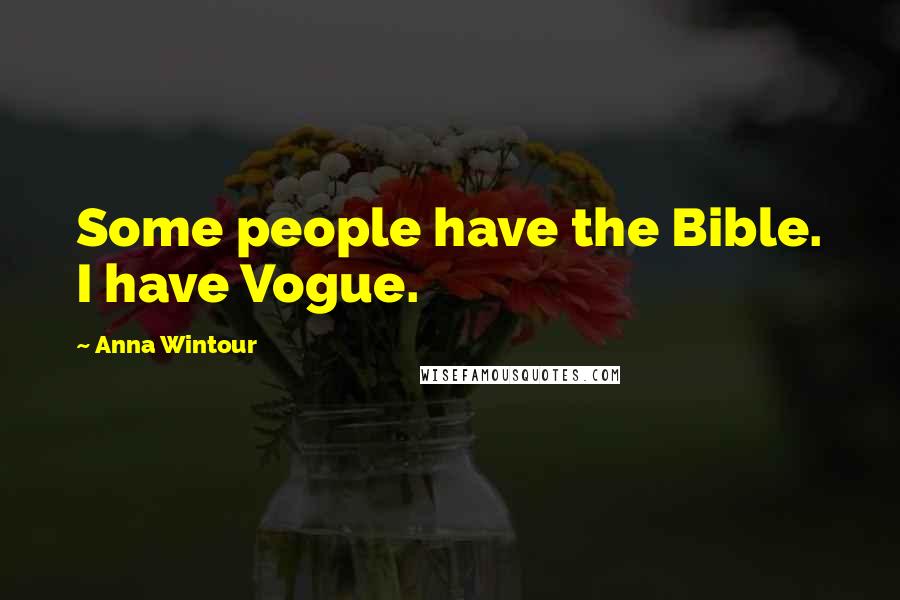 Anna Wintour Quotes: Some people have the Bible. I have Vogue.