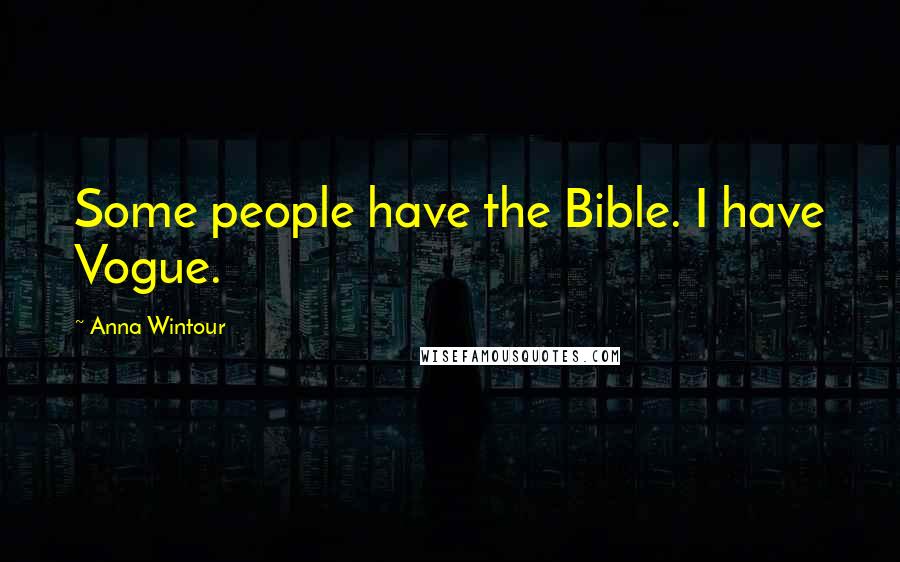 Anna Wintour Quotes: Some people have the Bible. I have Vogue.