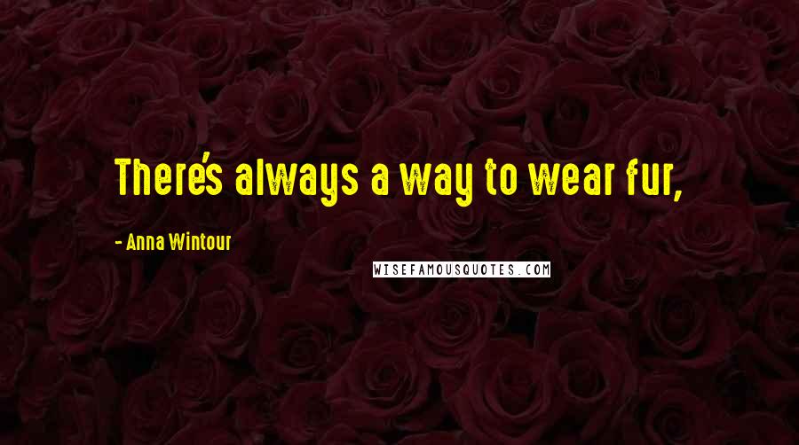 Anna Wintour Quotes: There's always a way to wear fur,