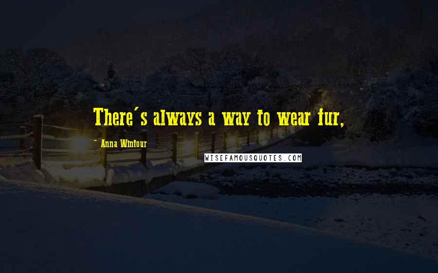 Anna Wintour Quotes: There's always a way to wear fur,