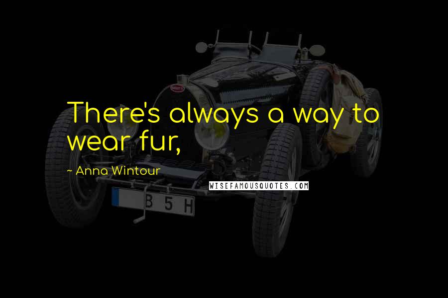 Anna Wintour Quotes: There's always a way to wear fur,
