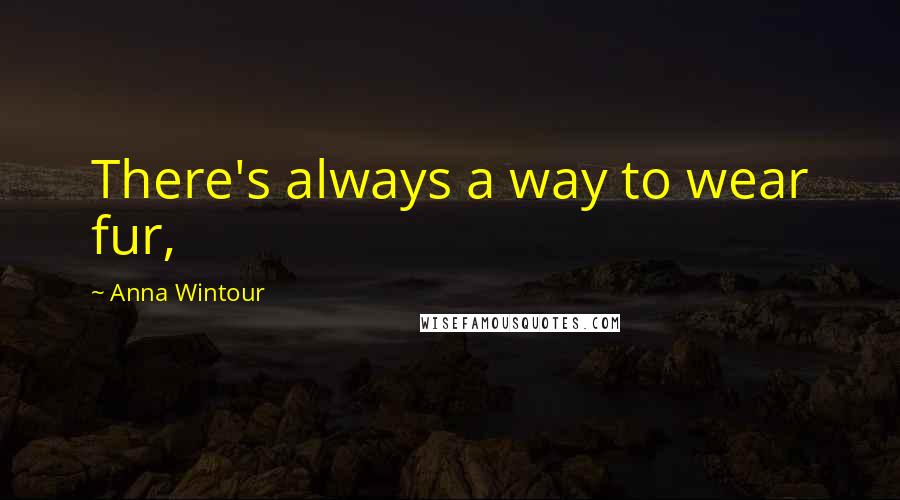 Anna Wintour Quotes: There's always a way to wear fur,