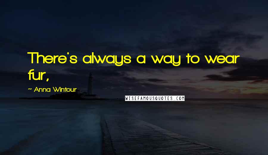 Anna Wintour Quotes: There's always a way to wear fur,