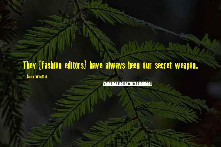 Anna Wintour Quotes: They (fashion editors) have always been our secret weapon.