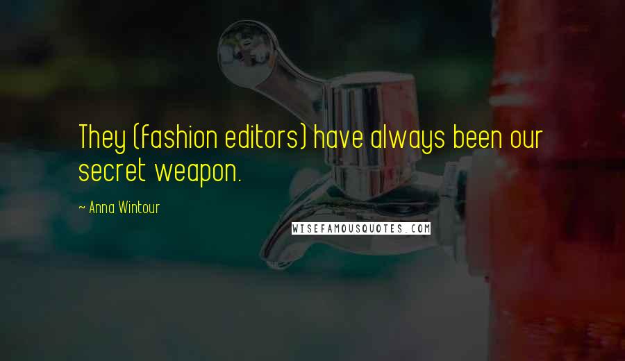 Anna Wintour Quotes: They (fashion editors) have always been our secret weapon.