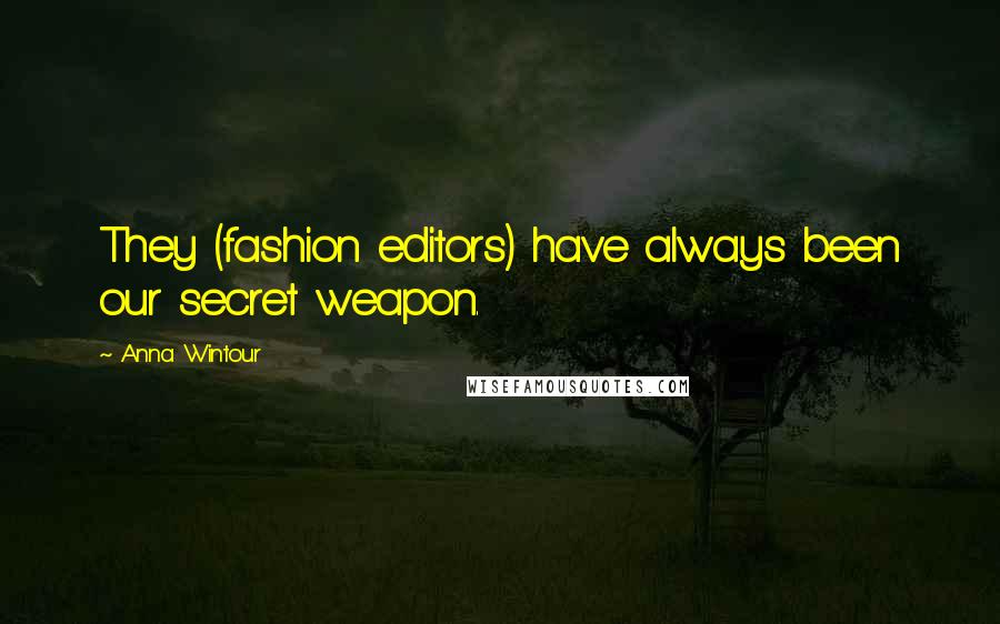 Anna Wintour Quotes: They (fashion editors) have always been our secret weapon.