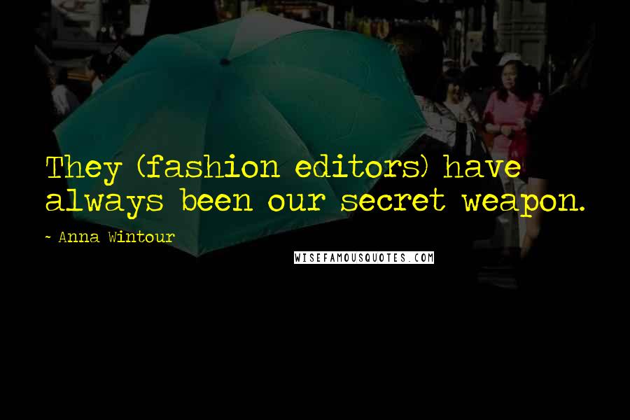 Anna Wintour Quotes: They (fashion editors) have always been our secret weapon.