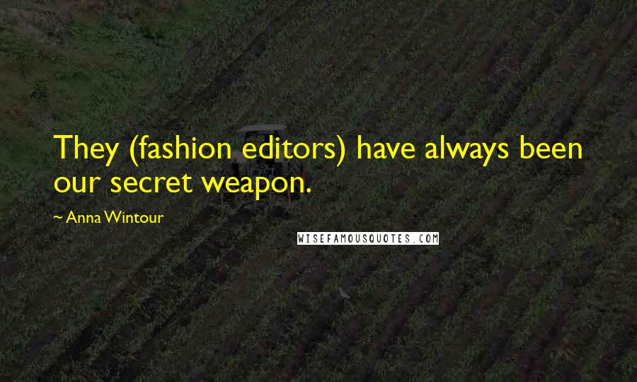 Anna Wintour Quotes: They (fashion editors) have always been our secret weapon.