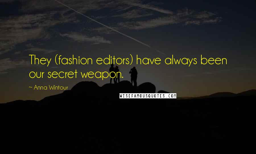 Anna Wintour Quotes: They (fashion editors) have always been our secret weapon.