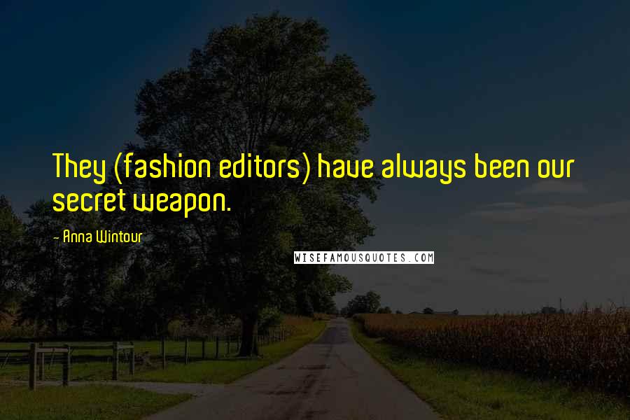 Anna Wintour Quotes: They (fashion editors) have always been our secret weapon.