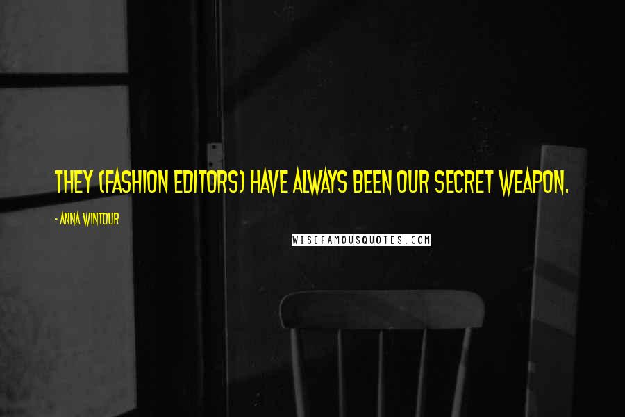 Anna Wintour Quotes: They (fashion editors) have always been our secret weapon.