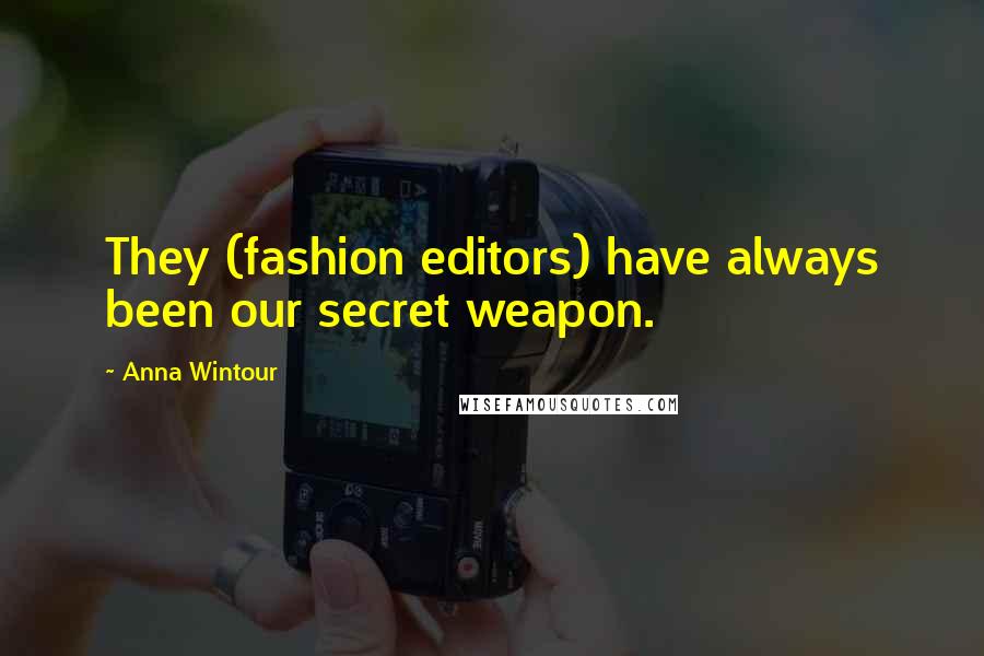 Anna Wintour Quotes: They (fashion editors) have always been our secret weapon.