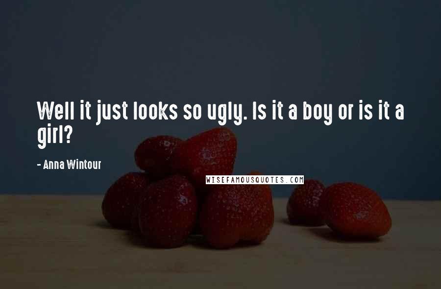 Anna Wintour Quotes: Well it just looks so ugly. Is it a boy or is it a girl?