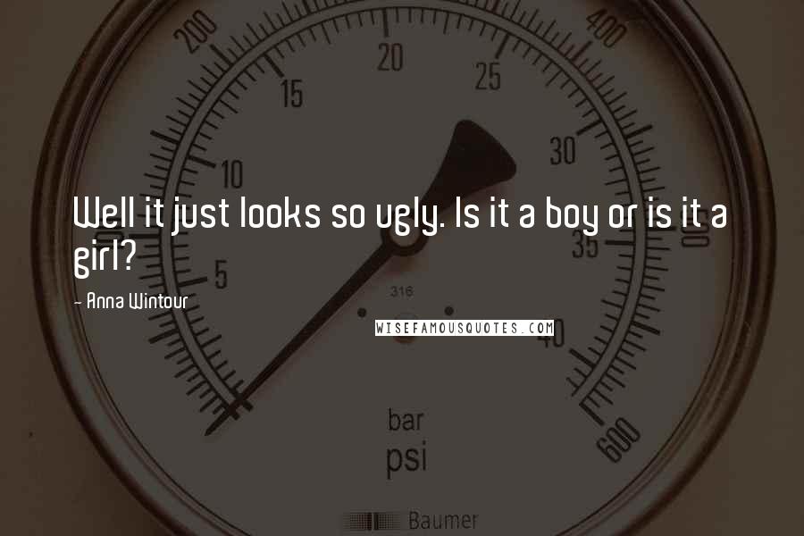 Anna Wintour Quotes: Well it just looks so ugly. Is it a boy or is it a girl?