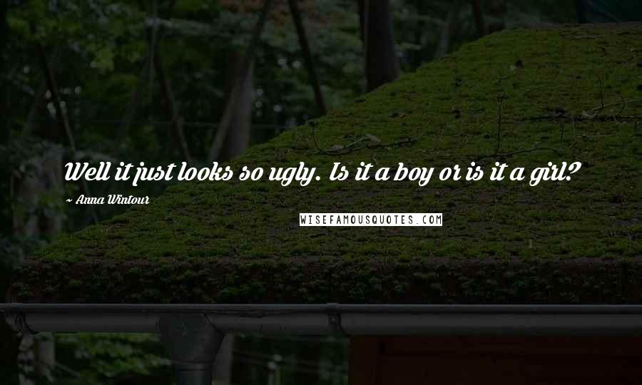 Anna Wintour Quotes: Well it just looks so ugly. Is it a boy or is it a girl?