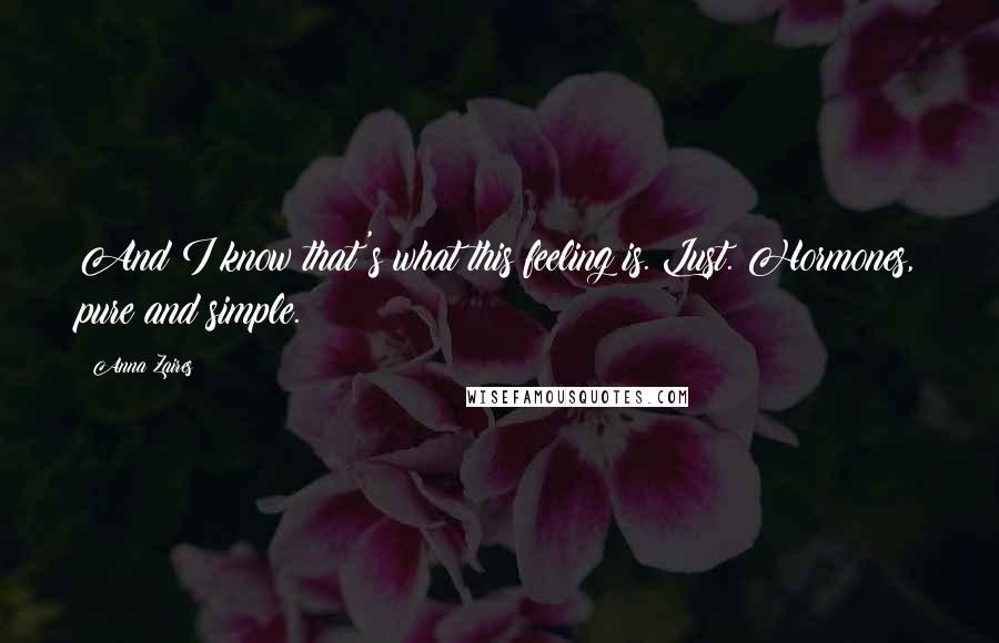 Anna Zaires Quotes: And I know that's what this feeling is. Lust. Hormones, pure and simple.