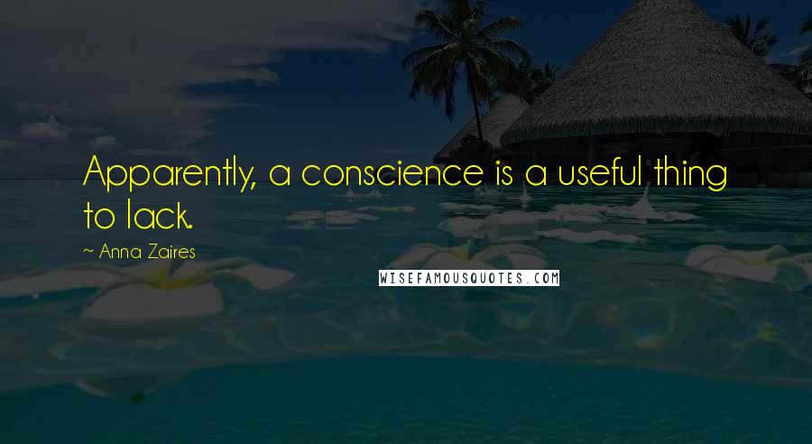 Anna Zaires Quotes: Apparently, a conscience is a useful thing to lack.