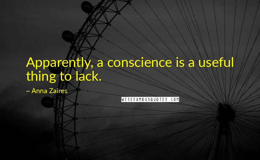 Anna Zaires Quotes: Apparently, a conscience is a useful thing to lack.