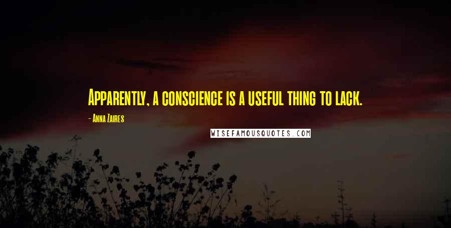 Anna Zaires Quotes: Apparently, a conscience is a useful thing to lack.