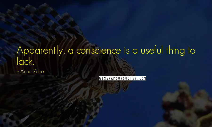 Anna Zaires Quotes: Apparently, a conscience is a useful thing to lack.