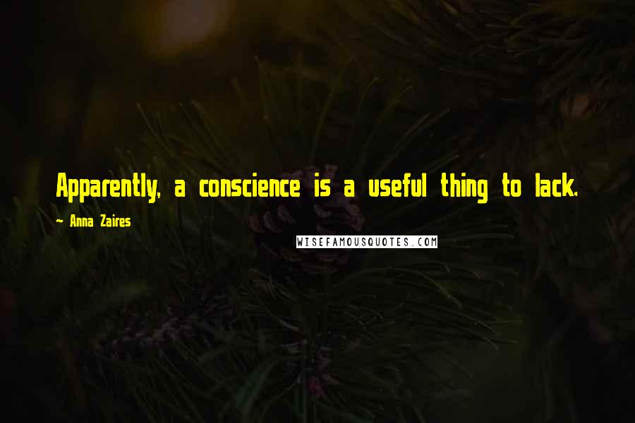Anna Zaires Quotes: Apparently, a conscience is a useful thing to lack.