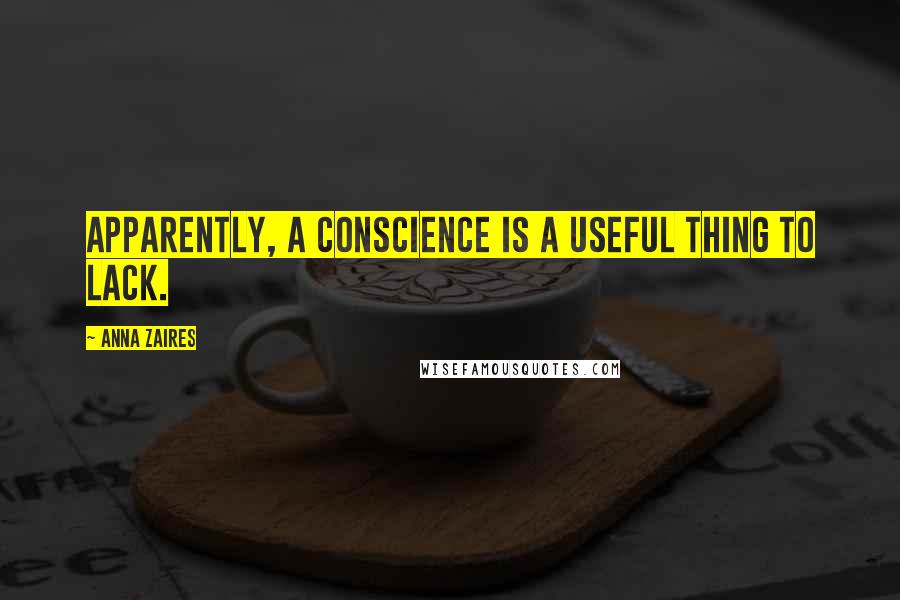 Anna Zaires Quotes: Apparently, a conscience is a useful thing to lack.