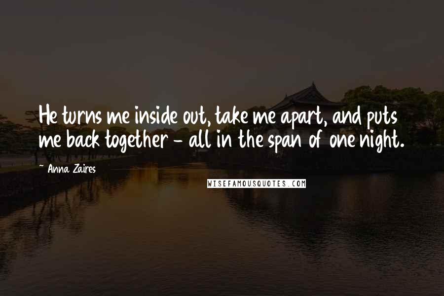 Anna Zaires Quotes: He turns me inside out, take me apart, and puts me back together - all in the span of one night.