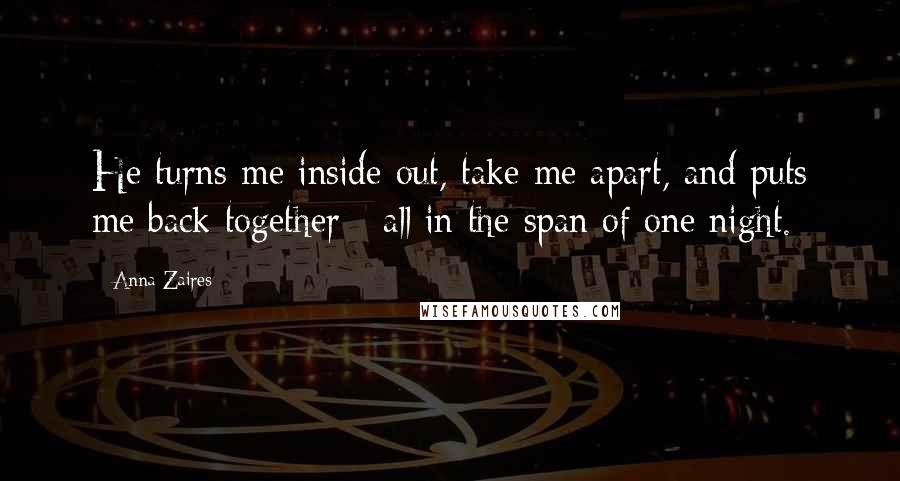 Anna Zaires Quotes: He turns me inside out, take me apart, and puts me back together - all in the span of one night.