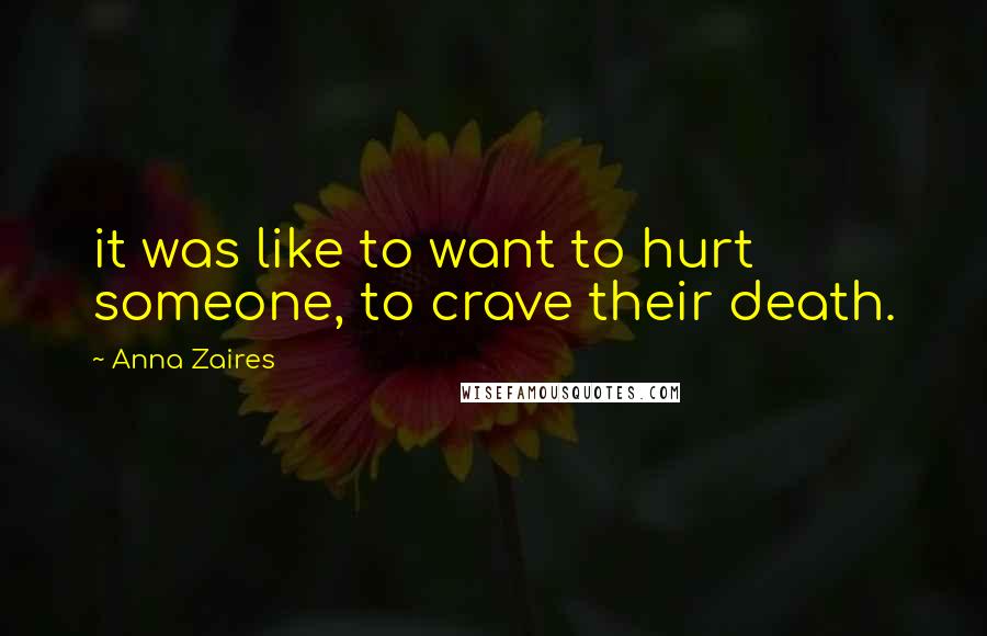 Anna Zaires Quotes: it was like to want to hurt someone, to crave their death.