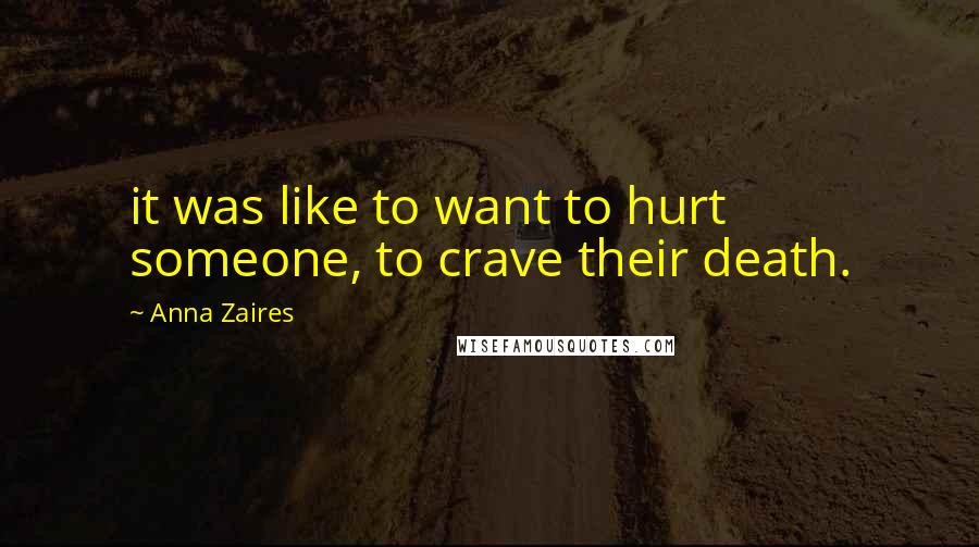 Anna Zaires Quotes: it was like to want to hurt someone, to crave their death.