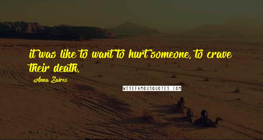 Anna Zaires Quotes: it was like to want to hurt someone, to crave their death.