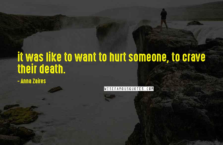 Anna Zaires Quotes: it was like to want to hurt someone, to crave their death.
