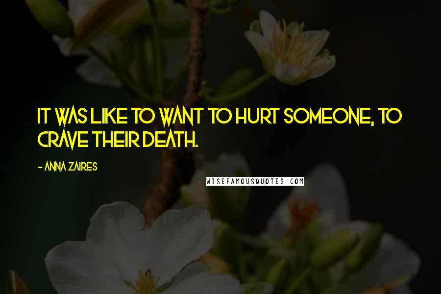 Anna Zaires Quotes: it was like to want to hurt someone, to crave their death.
