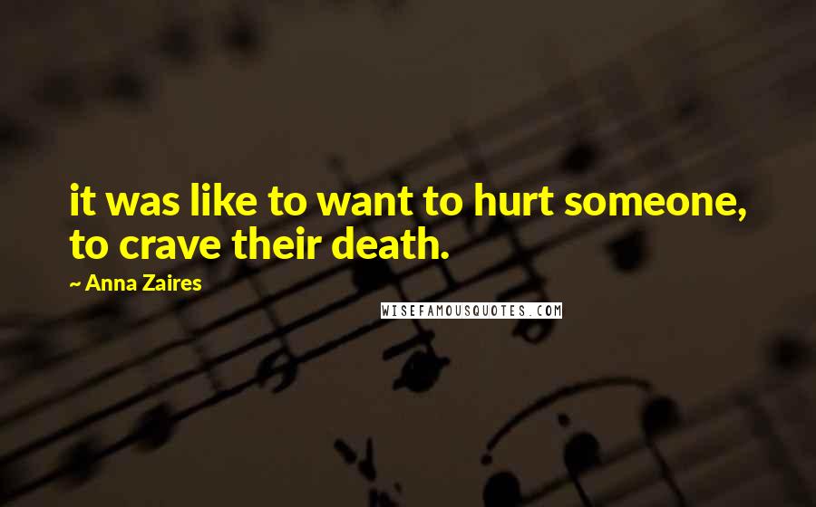 Anna Zaires Quotes: it was like to want to hurt someone, to crave their death.