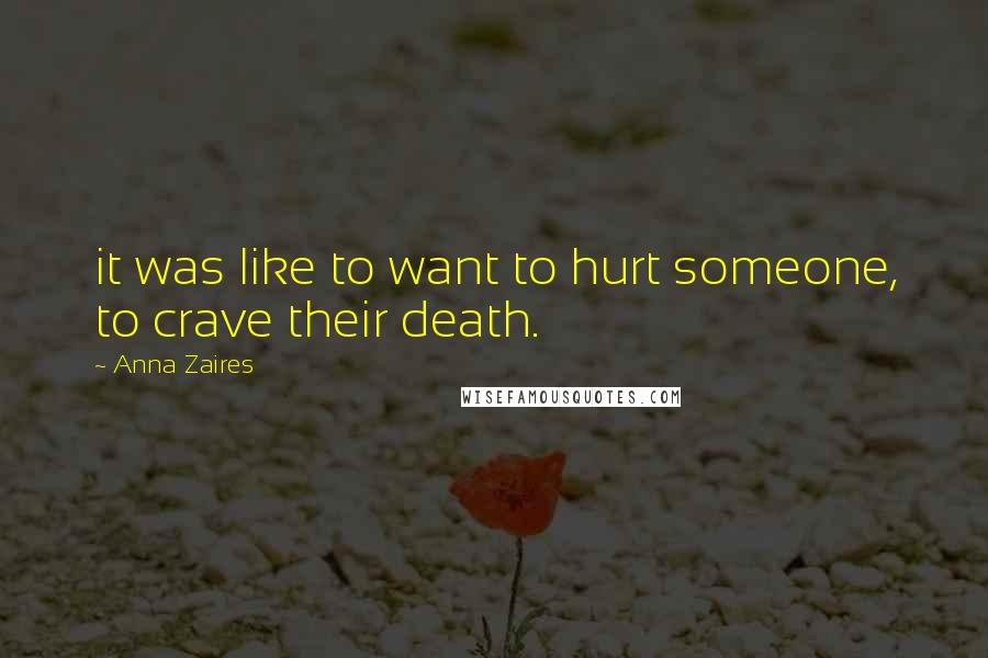 Anna Zaires Quotes: it was like to want to hurt someone, to crave their death.