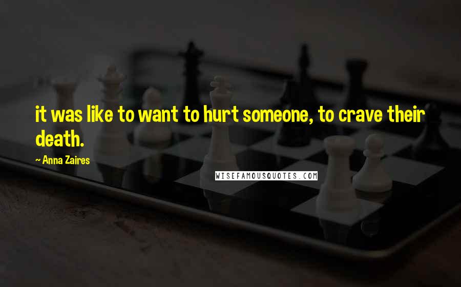 Anna Zaires Quotes: it was like to want to hurt someone, to crave their death.