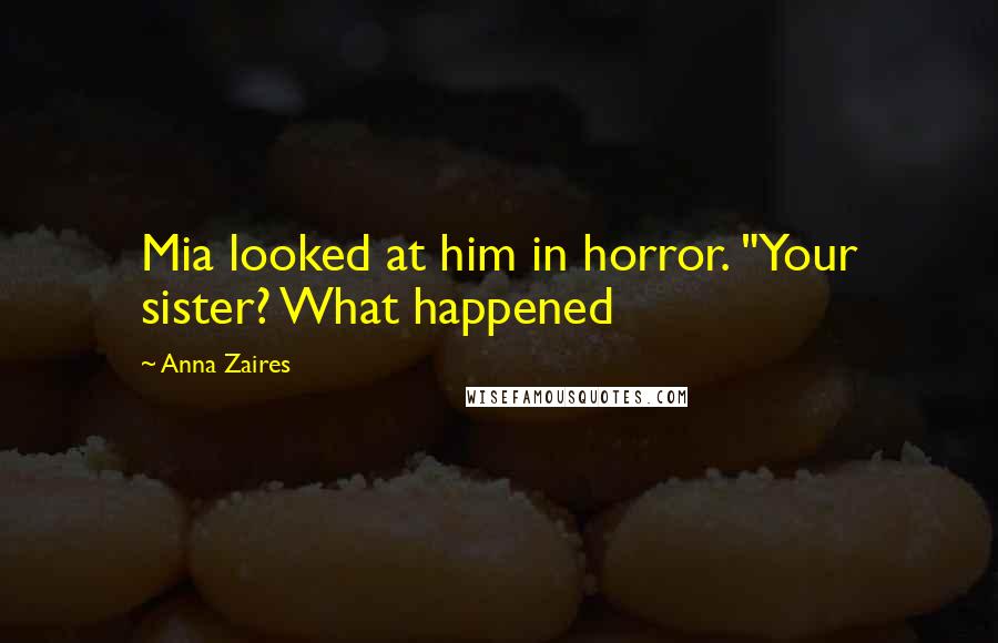 Anna Zaires Quotes: Mia looked at him in horror. "Your sister? What happened