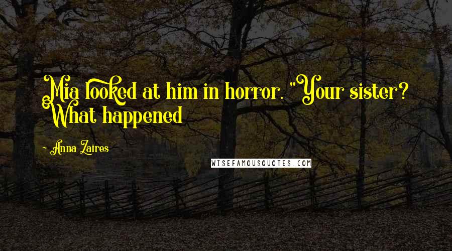 Anna Zaires Quotes: Mia looked at him in horror. "Your sister? What happened